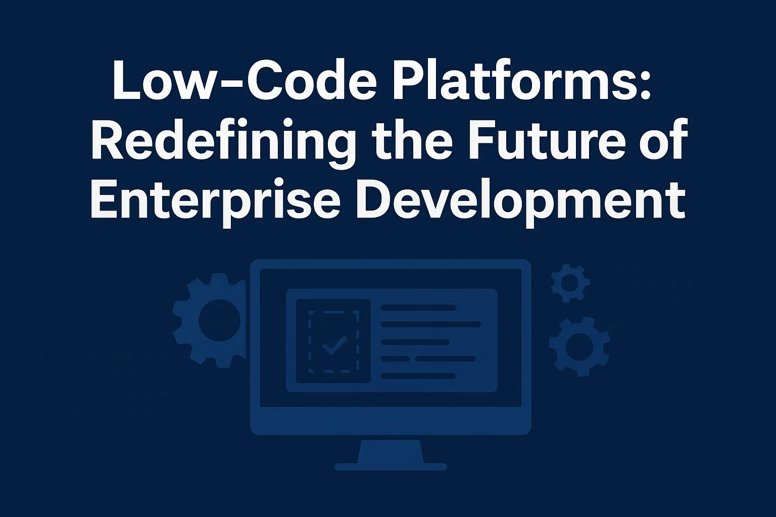 Low-Code Platforms: Redefining the Future of Enterprise Development